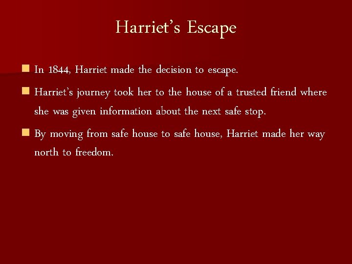 Harriet’s Escape n In 1844, Harriet made the decision to escape. n Harriet’s journey