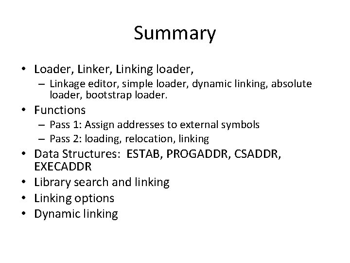 Summary • Loader, Linking loader, – Linkage editor, simple loader, dynamic linking, absolute loader,