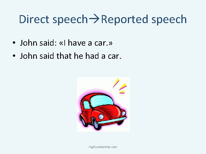 Direct speech Reported speech • John said: «I have a car. » • John