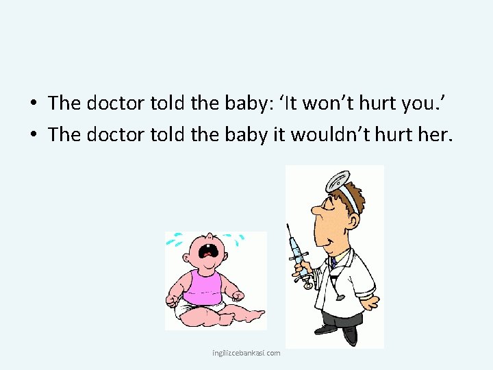  • The doctor told the baby: ‘It won’t hurt you. ’ • The