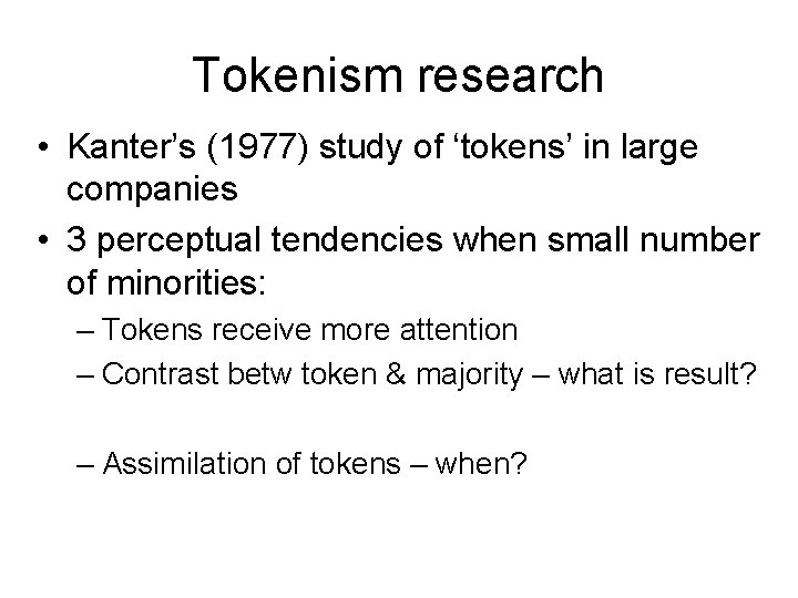 Tokenism research • Kanter’s (1977) study of ‘tokens’ in large companies • 3 perceptual