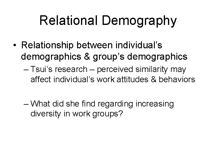 Relational Demography • Relationship between individual’s demographics & group’s demographics – Tsui’s research –
