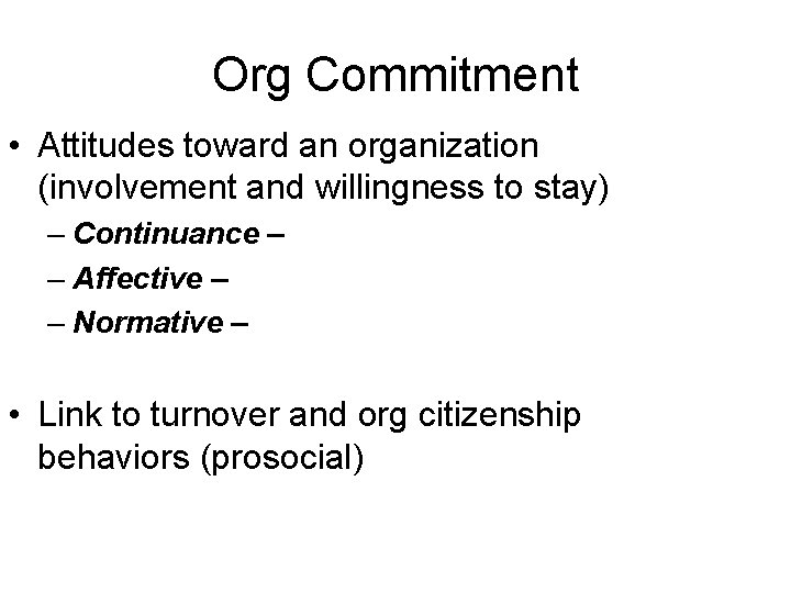 Org Commitment • Attitudes toward an organization (involvement and willingness to stay) – Continuance