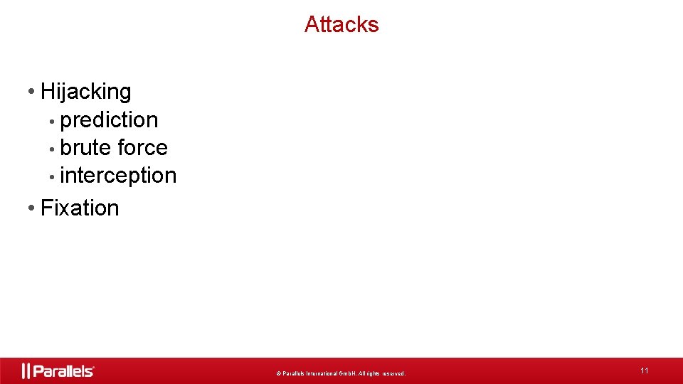 Attacks • Hijacking • prediction • brute force • interception • Fixation © Parallels