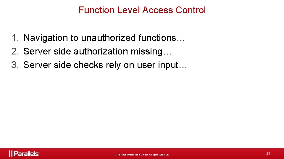 Function Level Access Control 1. Navigation to unauthorized functions… 2. Server side authorization missing…