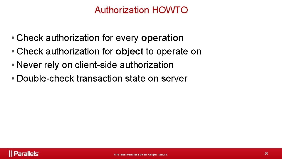 Authorization HOWTO • Check authorization for every operation • Check authorization for object to