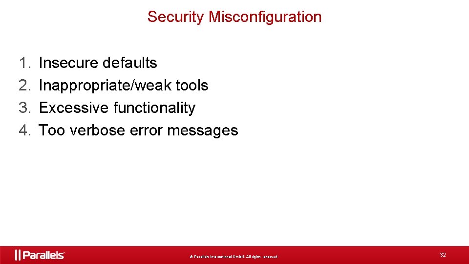 Security Misconfiguration 1. 2. 3. 4. Insecure defaults Inappropriate/weak tools Excessive functionality Too verbose