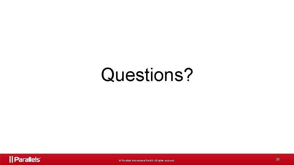 Questions? © Parallels International Gmb. H. All rights reserved. 38 