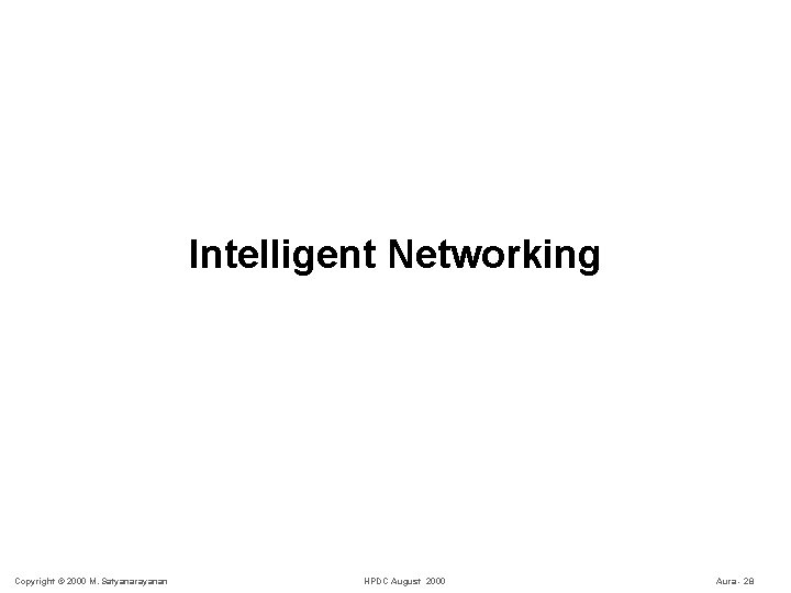 Intelligent Networking Copyright © 2000 M. Satyanarayanan HPDC August 2000 Aura - 28 