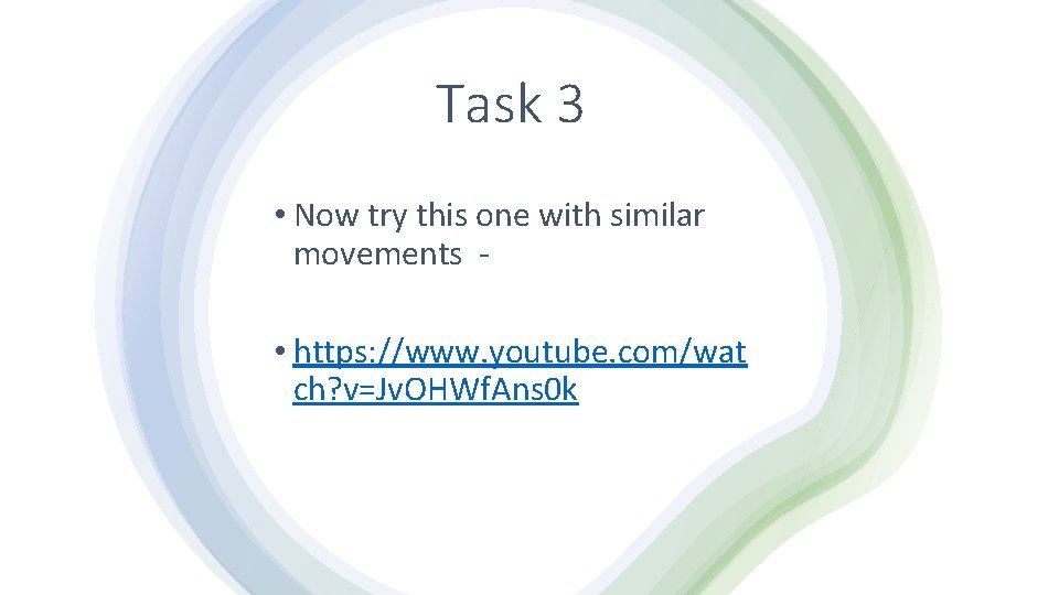 Task 3 • Now try this one with similar movements • https: //www. youtube.