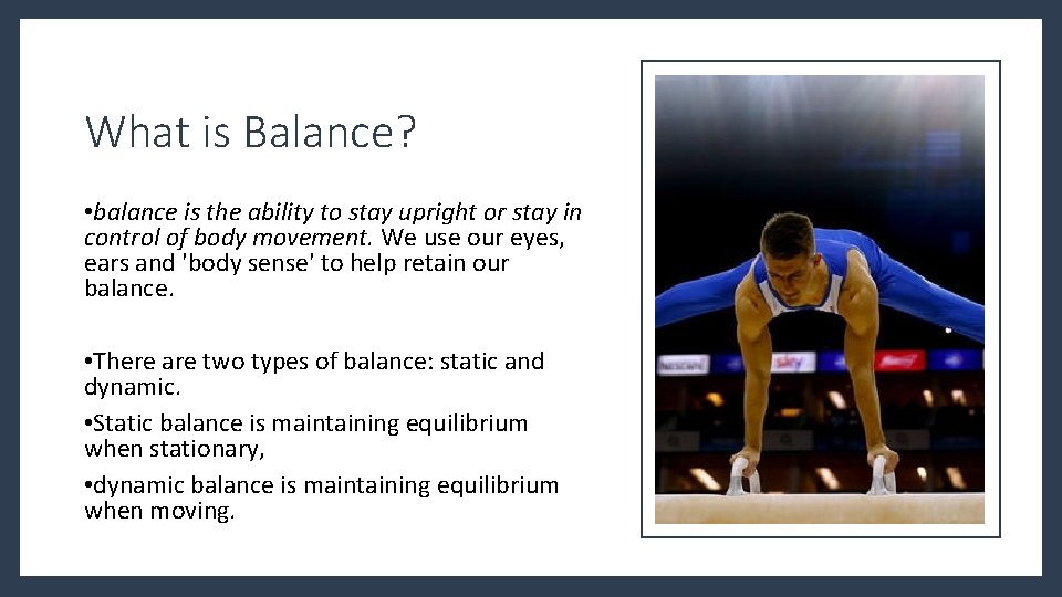What is Balance? • balance is the ability to stay upright or stay in