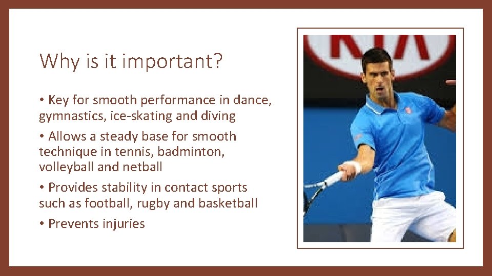 Why is it important? • Key for smooth performance in dance, gymnastics, ice-skating and