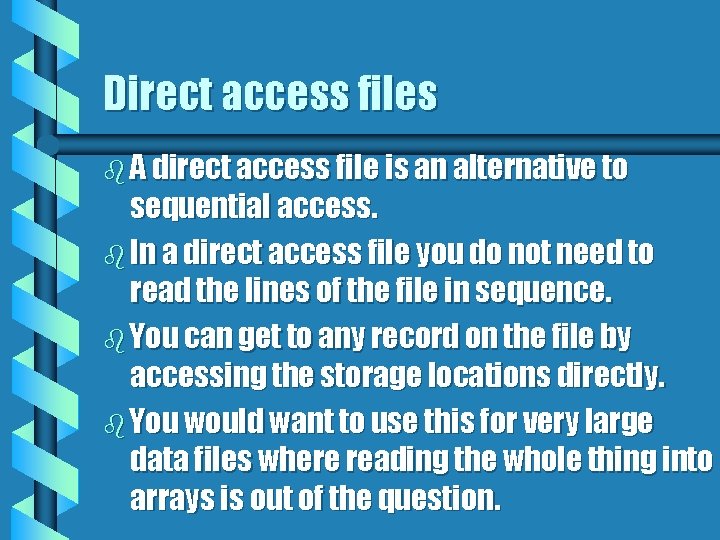 Direct access files b A direct access file is an alternative to sequential access.