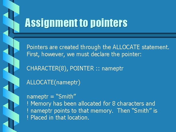Assignment to pointers Pointers are created through the ALLOCATE statement. First, however, we must