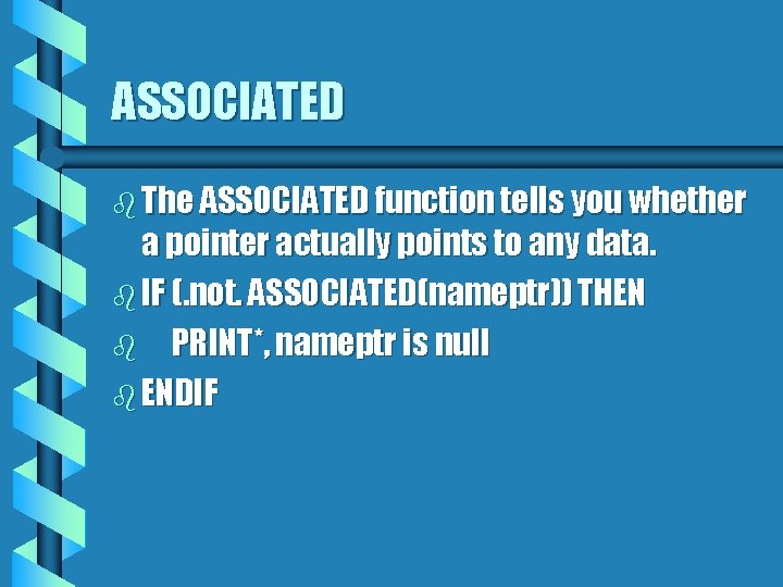 ASSOCIATED b The ASSOCIATED function tells you whether a pointer actually points to any