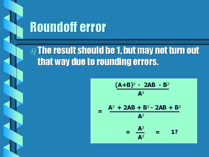 Roundoff error b The result should be 1, but may not turn out that