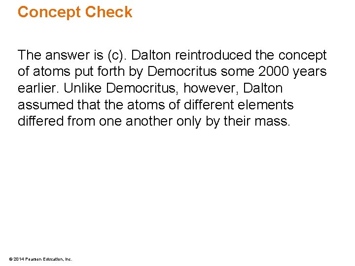 Concept Check The answer is (c). Dalton reintroduced the concept of atoms put forth