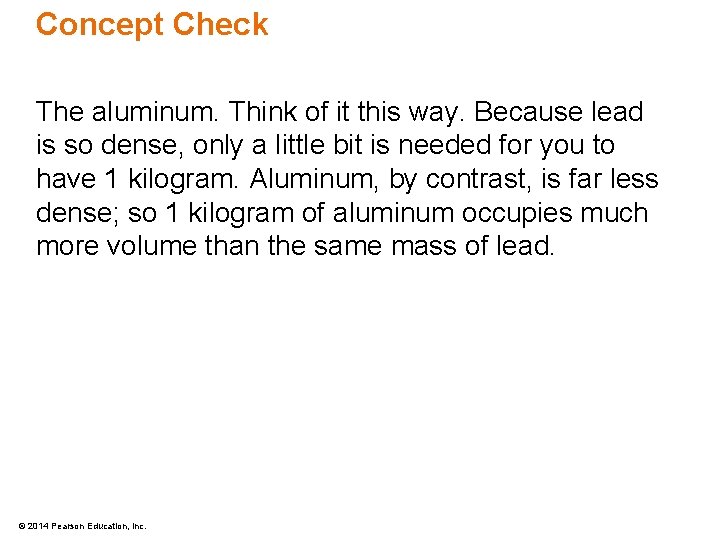 Concept Check The aluminum. Think of it this way. Because lead is so dense,