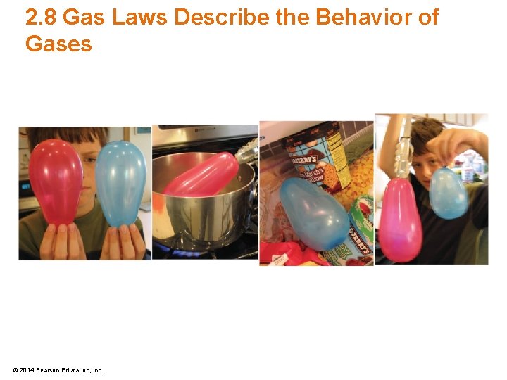 2. 8 Gas Laws Describe the Behavior of Gases © 2014 Pearson Education, Inc.