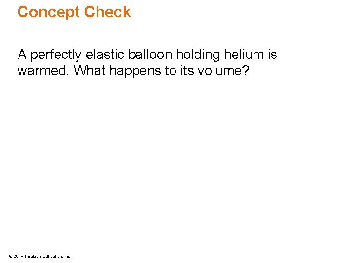 Concept Check A perfectly elastic balloon holding helium is warmed. What happens to its