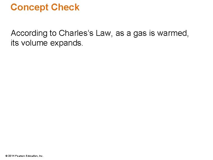 Concept Check According to Charles’s Law, as a gas is warmed, its volume expands.