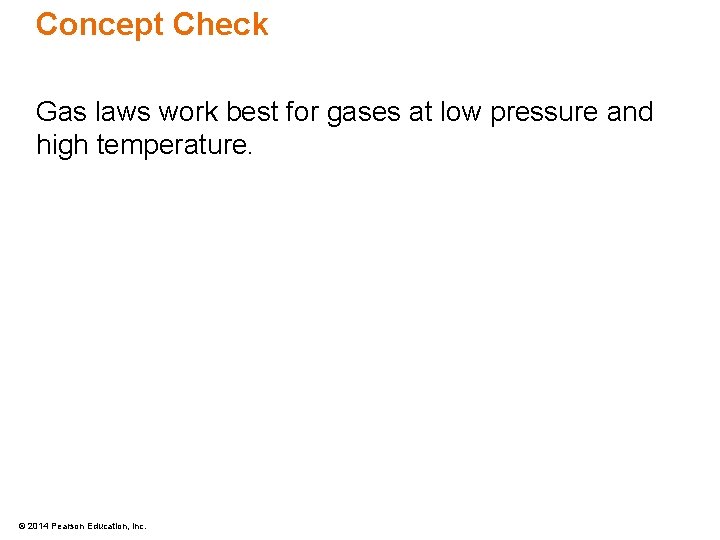 Concept Check Gas laws work best for gases at low pressure and high temperature.
