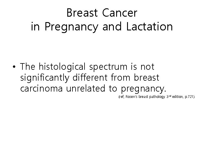 Breast Cancer in Pregnancy and Lactation • The histological spectrum is not significantly different