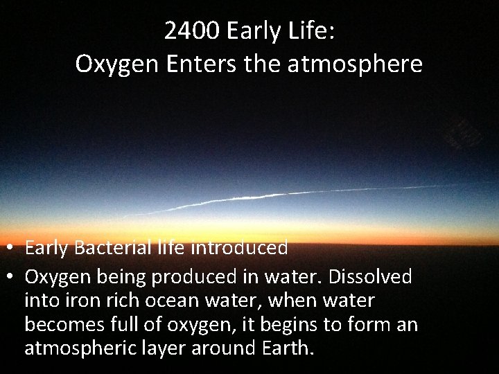 2400 Early Life: Oxygen Enters the atmosphere • Early Bacterial life introduced • Oxygen