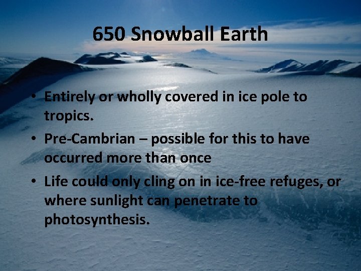 650 Snowball Earth • Entirely or wholly covered in ice pole to tropics. •