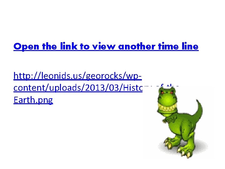 Open the link to view another time line http: //leonids. us/georocks/wpcontent/uploads/2013/03/History-of-the. Earth. png 