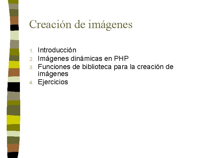 Creación de imágenes 1. 2. 3. 4. Introducción Imágenes dinámicas en PHP Funciones de