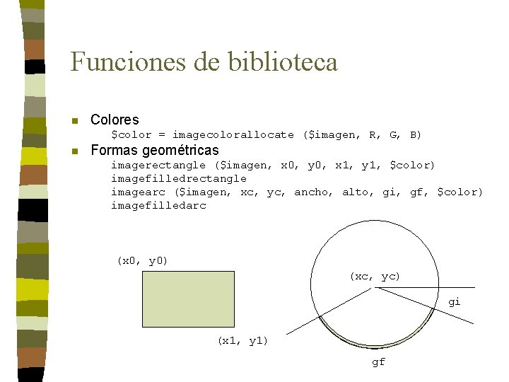 Funciones de biblioteca n Colores $color = imagecolorallocate ($imagen, R, G, B) n Formas