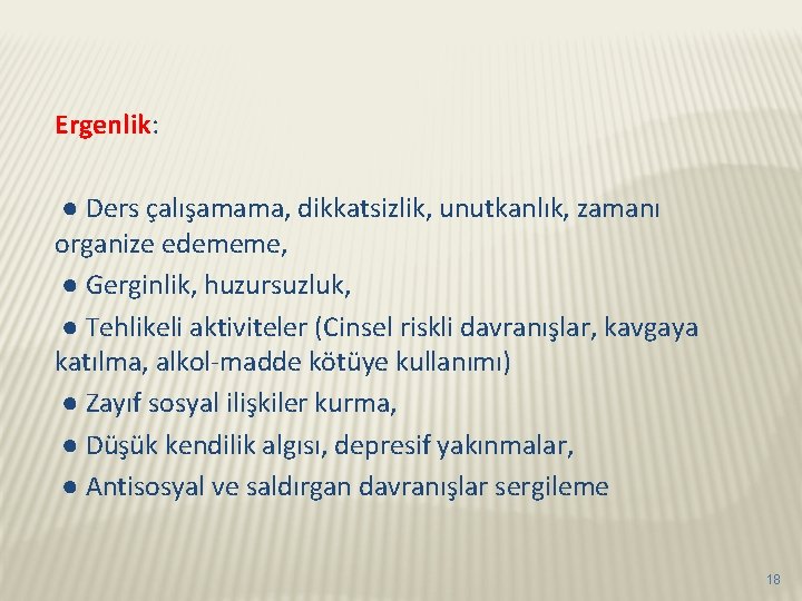 Ergenlik: ● Ders çalışamama, dikkatsizlik, unutkanlık, zamanı organize edememe, ● Gerginlik, huzursuzluk, ● Tehlikeli