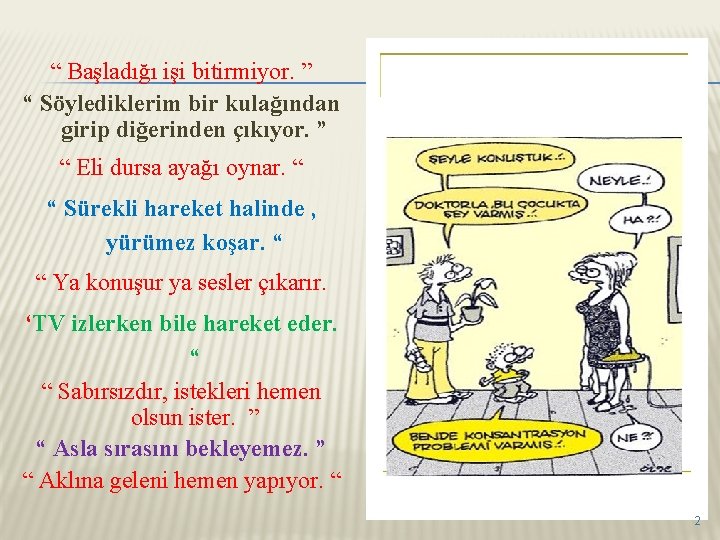 “ Başladığı işi bitirmiyor. ” “ Söylediklerim bir kulağından girip diğerinden çıkıyor. ” “