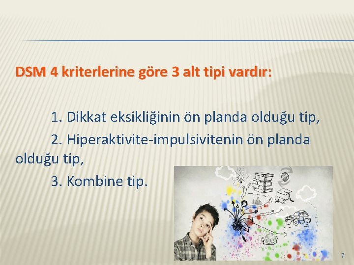 DSM 4 kriterlerine göre 3 alt tipi vardır: 1. Dikkat eksikliğinin ön planda olduğu