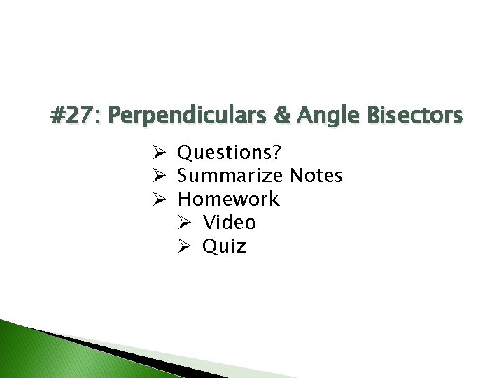 #27: Perpendiculars & Angle Bisectors Ø Questions? Ø Summarize Notes Ø Homework Ø Video