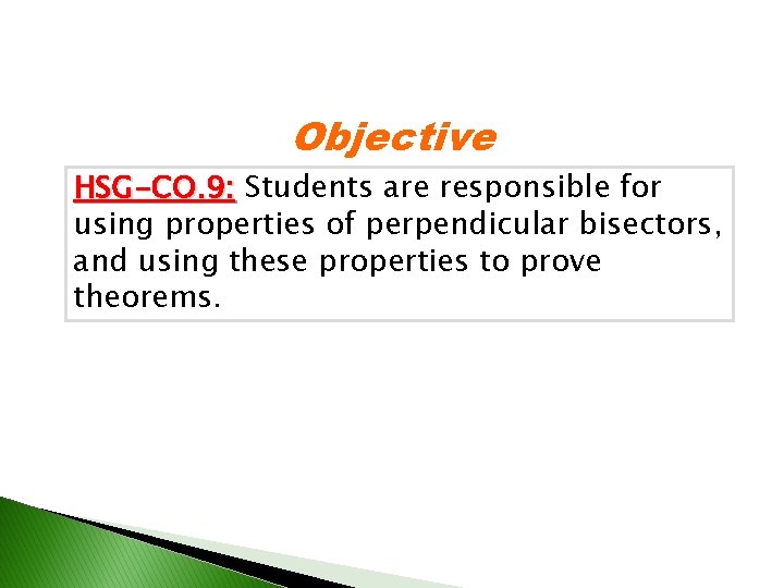 Objective HSG-CO. 9: Students are responsible for using properties of perpendicular bisectors, and using