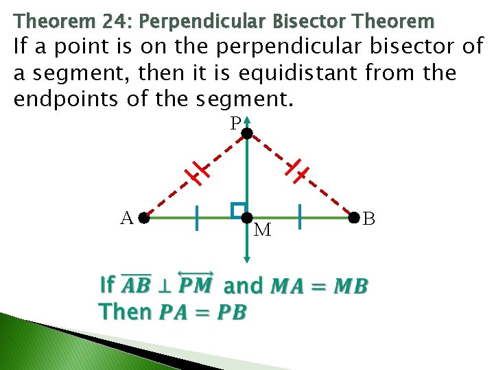 Theorem 24: Perpendicular Bisector Theorem If a point is on the perpendicular bisector of