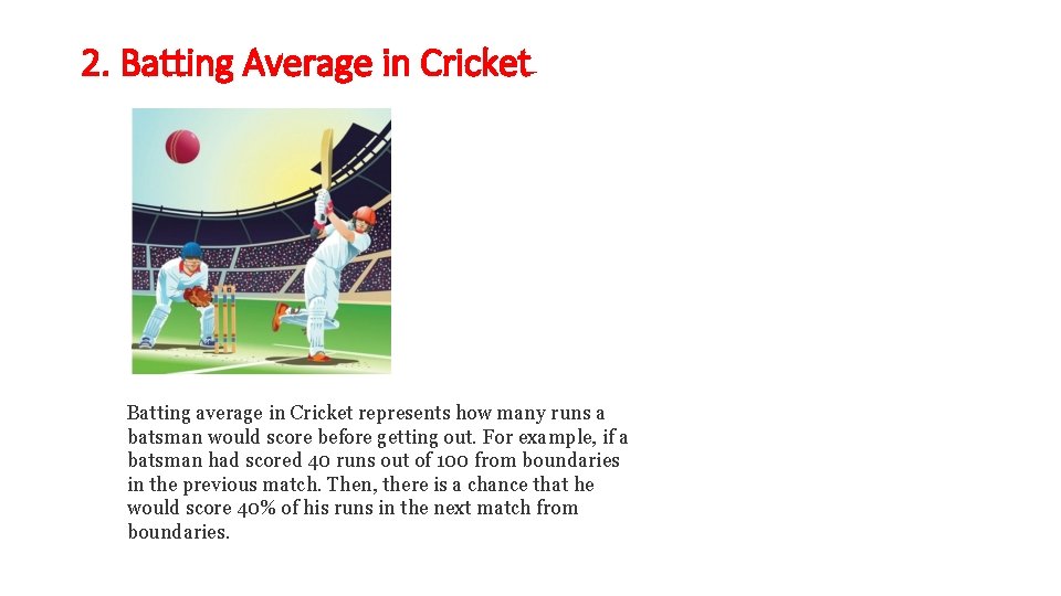 2. Batting Average in Cricket Batting average in Cricket represents how many runs a