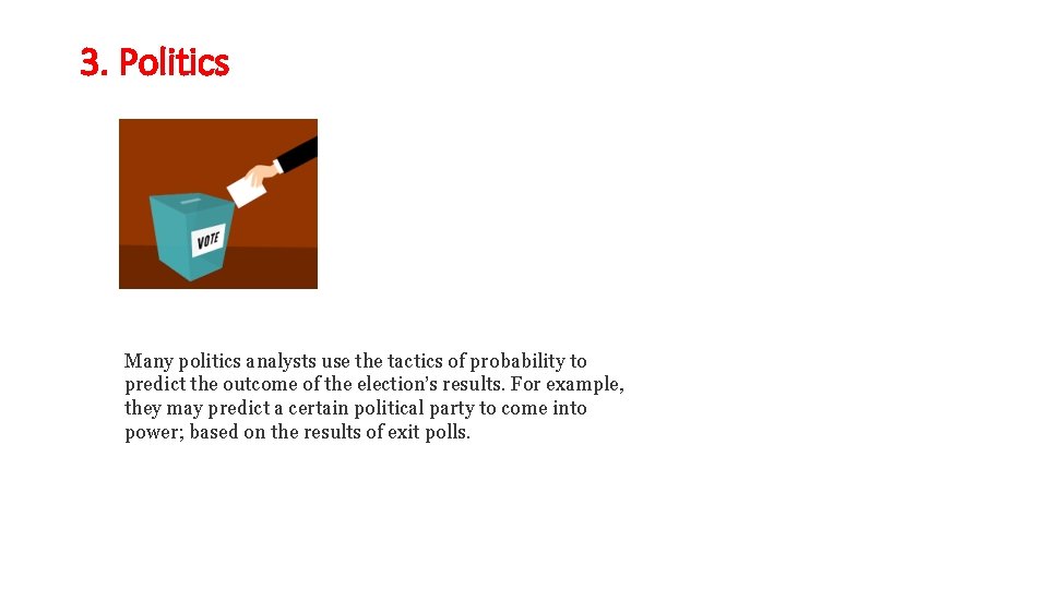 3. Politics Many politics analysts use the tactics of probability to predict the outcome