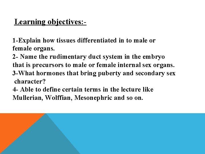 Learning objectives: 1 -Explain how tissues differentiated in to male or female organs. 2