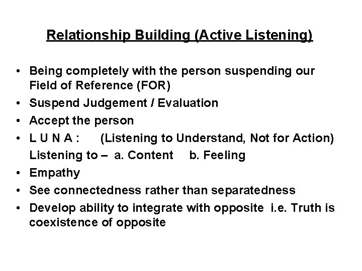 Relationship Building (Active Listening) • Being completely with the person suspending our Field of