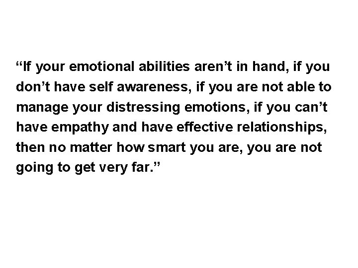 “If your emotional abilities aren’t in hand, if you don’t have self awareness, if