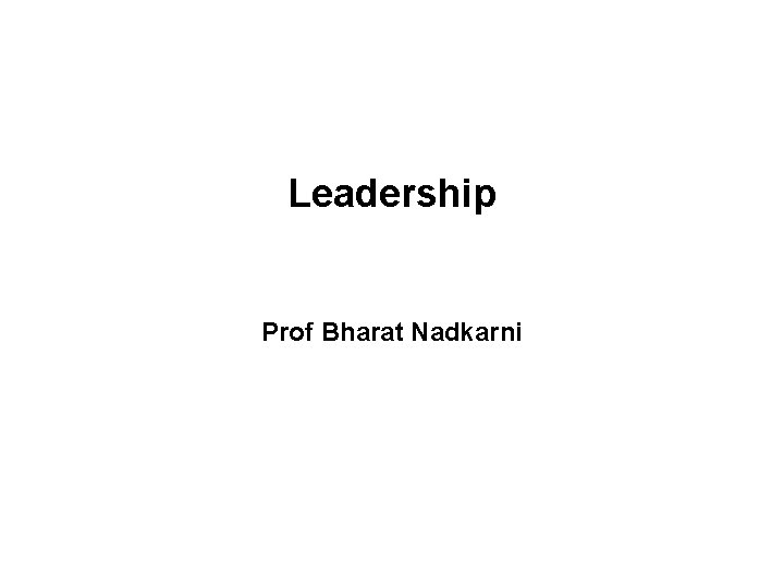 Leadership Prof Bharat Nadkarni 