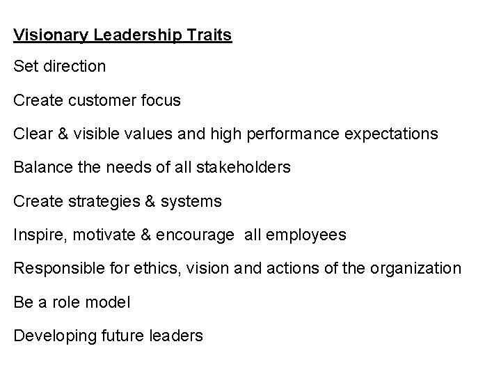 Visionary Leadership Traits Set direction Create customer focus Clear & visible values and high