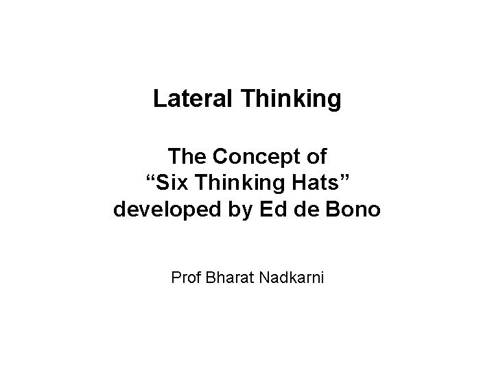 Lateral Thinking The Concept of “Six Thinking Hats” developed by Ed de Bono Prof