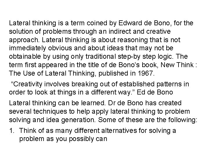 Lateral thinking is a term coined by Edward de Bono, for the solution of