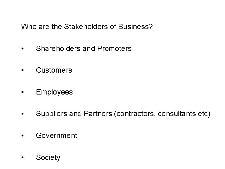 Who are the Stakeholders of Business? • Shareholders and Promoters • Customers • Employees