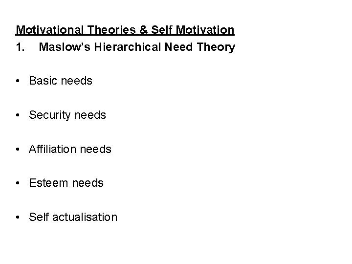 Motivational Theories & Self Motivation 1. Maslow’s Hierarchical Need Theory • Basic needs •