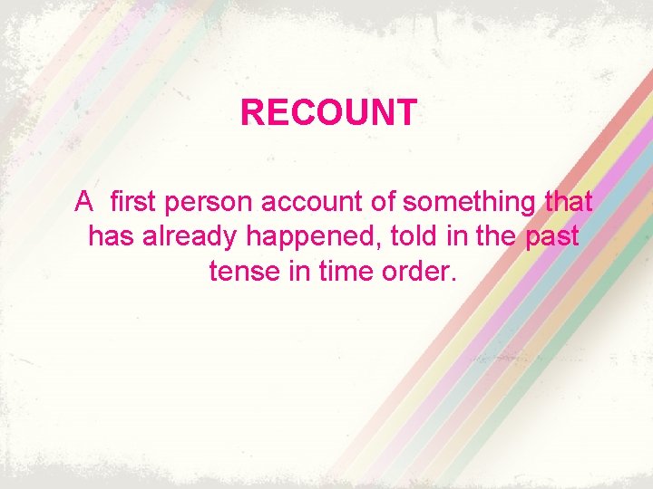 RECOUNT A first person account of something that has already happened, told in the